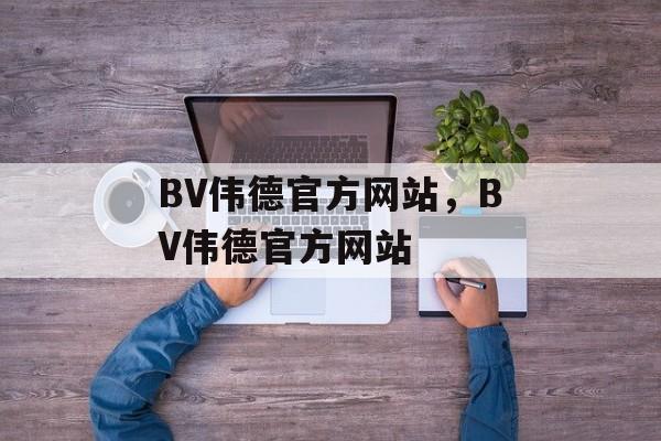 BV伟德官方网站，BV伟德官方网站